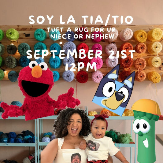 September 21st 12pm - SOY LA TIA/TIO (tuft a rug for your niece or nephew)